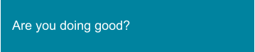 Are you doing good?