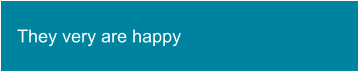 They very are happy