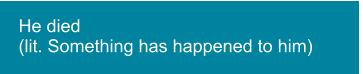 He died  (lit. Something has happened to him)