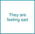 They are feeling sad
