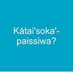 Kátai'soka'-paissiwa?