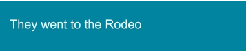 They went to the Rodeo