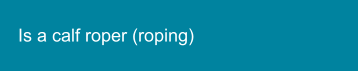 Is a calf roper (roping)