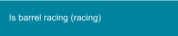 Is barrel racing (racing)