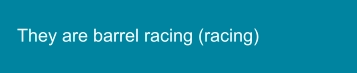 They are barrel racing (racing)
